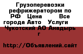 Грузоперевозки рефрижератором по РФ › Цена ­ 15 - Все города Авто » Услуги   . Чукотский АО,Анадырь г.